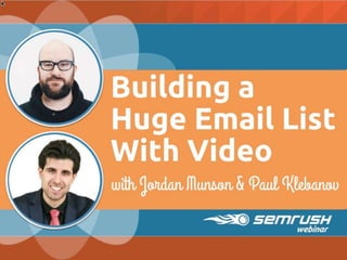 v
v
Building a
Huge Email List
With Video
with Jordan Munson &
Paul Klebanov
 