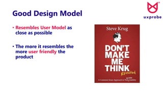 Good Design Model
• Resembles User Model as
close as possible
• The more it resembles the
more user friendly the
product
 