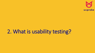2. What is usability testing?
 
