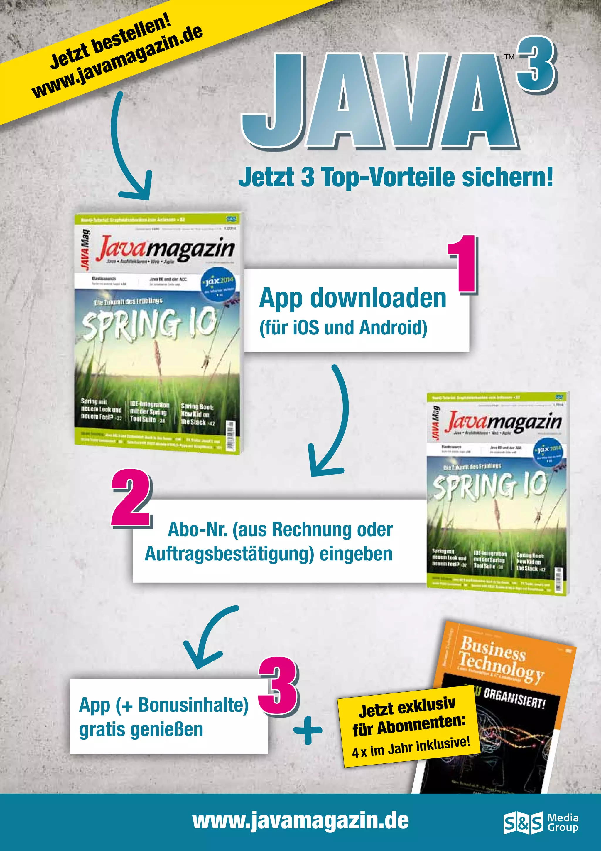 !
llen .de
te
bes gazin
t
Jetz avama
.j
ww

w

Java

TM

3

Jetzt 3 Top-Vorteile sichern!

1

App downloaden
(für iOS und Android)

2

Abo-Nr. (aus Rechnung oder
­Auftragsbestätigung) eingeben

App (+ Bonusinhalte)
gratis genießen

3

iv
Jetzt exklus n:
te
für Abonnen

klusive!

4 x im Jahr in

www.javamagazin.de

 