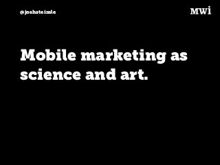 @joshsteimle
Mobile marketing as
science and art.
 