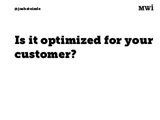 Digital marketing for
tech companies.
@joshsteimle
@joshsteimle
Is it optimized for your
customer?
 