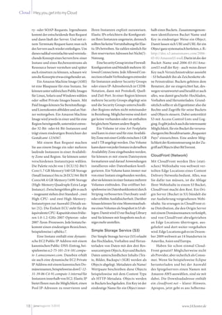 Cloud Hey,you,getintomyCloud
18 www.JAXenter.dejavamagazin 3|2010
ry- oder SOAP-Requests. Irgendwann
kommt der entscheidende Run Request
und dann läuft der Server. Und mit ei-
nem Terminate Request kann man sich
desServersauchwiederentledigen.Um
diesesradikalvereinfachteundvereinfa-
chendeKonzepteinesServersbzw.einer
Instanz und eines Rechenzentrums als
Ressource besser verstehen und später
auch einsetzen zu können, schauen wir
unsdieKonzepteetwaseingehenderan.
EinAmazonMachineImage(AMI)
ist eine Blaupause für eine Instanz. Sie
könnenunterzahlreichenPublicImages
fürLinux,SolarisundWindowswählen
oder selbst Private Images bauen. Mit
PaidImageskönnenSieBereitstellungs-
undLizenzkostenabbildenundanNut-
zer weitergeben. Ein Amazon Machine
Image wird jeweils in einer und für eine
Regionbereitgestellt,unterstütztentwe-
der 32-Bit- oder 64-Bit-Instanzen und
trägt einen eindeutigen Bezeichner der
Gestaltami-1234567.
Mit einem Run Request machen
Sie aus einem Image ein oder mehrere
laufende Instanzen in einer Availabili-
ty Zone und Region. Sie können unter
verschiedenen Instanztypen wählen.
Die Palette reicht von 1 ECU/32-Bit/1
Core/1.7 GB Memory/160 GB Storage
(SmallInstance)biszu26ECU/64-Bit/8
Cores/68.4 GB Memory/1690 Storage
(High-Memory Quadruple Extra Large
Instance).Zwischengrößengibtesauch
– insgesamt stehen drei Standard-, zwei
High-CPU- und zwei High-Memory-
Instanztypen zur Auswahl (Details un-
ter [5]). Die Einheit ECU steht für die
äquivalenteCPU-Kapazitäteinesfrühe-
ren 1.0-1.2-GHz-2007-Opteron- oder
2007-Xeon-Prozessors.JedeInstanzbe-
kommt einen eindeutigen Bezeichner,
beispielsweisei-af0d4cc7.
Eine Instanz enthält eine dynami-
sche EC2 Public IP Address mit einem
kanonischen Public-DNS-Eintrag, bei-
spielsweiseec2-75-101-214-181.compu-
te-1.amazonaws.com. Daneben erhält
sie auch eine dynamische EC2 Private
IP Address mit einem kanonischen Do-
mänennamen,beispielsweisedomU-12-
31-39-06-C4-91.compute-1.internal für
InstanzeninnerhalbvonEC2.ElasticIP
bietet Ihnen nun die Möglichkeit, einen
Pool IP-Adressen zu reservieren und
Ihren Instanzen explizit zuzuweisen.
Elastic IPs erleichtern die Konfigurati-
on Ihrer Instanzen ungemein, dennoch
solltenSiekeineVorratshaltungfürElas-
ticIPsbetreiben.Siezahlennämlichfür
IhrereserviertenAdressenbeiNicht(!)-
Nutzung.
EineSecurityGroupisteineFirewall-
KonfigurationundbündeltmehrereAl-
lowed Connections. Jede Allowed Con-
nectionerlaubtVerbindungenentweder
für Instanzen anderer Security Groups
oder einen IP-Adressbereich in CIDR-
Notation, dann mit Protokoll, Quell-
und Ziel-Port. In einer Region können
mehrere Security Groups abgelegt sein
und die Security Groups unterschiedli-
cher Regions stehen nicht miteinander
inBeziehung.Möglicherweisesinddort
gar keine vorhanden oder sie enthalten
beigleichemNamenandereRegeln.
Ein Volume ist eine Art Festplatte
undkannineinerundfüreineAvailabi-
lityZonemiteinerGrößezwischen1GB
und 1 TB angelegt werden. Das Volume
kanndannvonjederInstanzinderselben
AvailabilityZoneeingebundenwerden.
Sie können es mit einem Dateisystem
formatieren und darauf Anwendungen
installieren oder Datenbanken konfi-
gurieren. Ein Volume kann immer nur
voneinerInstanzeingebundenwerden,
abersiekönnenineinerInstanzmehrere
Volumes einbinden. Das eröffnet bei-
spielsweiseimDatenbankkontextdurch
Striping verbesserten Durchsatz und/
odererhöhteAusfallsicherheit.Darüber
hinauskönnenSieeineMomentaufnah-
meeinesVolumesalsSnapshotinS3ab-
legen.DamitwirdS3zurBackupLibrary
und Sie können mit Snapshots noch ei-
nigesmehranstellen.
Simple Storage Service (S3)
Der Simple Storage Service (S3) erlaubt
das Hochladen, Vorhalten und Herun-
terladen von Daten mit den drei Res-
sourcentypenObjects,KeysundBuckets.
Daten unterschiedlichen Inhalts (Tex-
te, Bilder, Backups/<5GB) werden als
Objects abgelegt. Metadaten als Name/
Wertpaare beschreiben diese Objects
beispielsweise mit dem Content Type
als HTTP-Metadata. Objects werden
in Buckets hochgeladen. Ein Key ist der
eindeutige Name für ein Object inner-
halb eines Buckets. Zusammengenom-
men identifizieren Bucket Name und
Key in eindeutiger Weise ein Object.
Damit lassen sich URI und URL für ein
Objectganzsystematischherleiten,z. B.:
http://doc.s3.amazonaws.com/2006-
03-01/AmazonS3.wsdl.Darinistdocder
Bucket-Name und 2006-03-01/Ama-
zonS3.wsdl der Key - auch wenn dieser
Key nach Verzeichnisstruktur aussieht
- S3 behandelt ihn als Zeichenkette oh-
ne Feinstruktur. Buckets gehören dem
Benutzer, der sie eingerichtet hat, des-
wegenverantwortetundbezahlterauch
alles, was damit geschieht: Hochladen,
Vorhalten und Herunterladen. Grund-
sätzlich sollte er als Eigentümer also die
Rechte und Zugriffe für seine Buckets
und Objects steuern. Dabei unterstützt
S3 mit Access Control Lists und Log-
ging.Esgibtjedochauchdieinteressante
Möglichkeit,füreinBucketdieverursa-
chergerechteBezahlvariante„Requester
Pays“ einzurichten. Eine andere Mög-
lichkeitderKostensteuerungistderZu-
griffaufObjectsüberBitTorrent.
CloudFront (Network)
Mit CloudFront werden Ihre (stati-
schen) Webinhalte von weltweit ver-
teilten Edge Locations eines Content
Delivery Networks bedient. Alles, was
Sie dafür tun müssen, ist die Ablage
Ihrer Webinhalte in einem S3 Bucket,
CloudFront macht den Rest. Ein Ori-
gin Server (Bucket in S3) bündelt die
zur Auslieferung vorgesehenen Webi-
nhalte. Sie erzeugen in CloudFront ei-
ne Distribution, die den Origin Server
mit einem Domänennamen verknüpft,
und von CloudFront abrufgetrieben
an Edge Locations übertragen, aus-
geliefert und dort weiter vorgehalten
wird.EdgeLocationsgabesimDezem-
ber 2009 weltweit an 14 Standorten in
Amerika,AsienundEuropa.
Haben Sie schon einmal Cloud-
Front genutzt? Möglicherweise nicht
als Provider, aber sicherlich als Consu-
mer. Wenn Sie beispielsweise Eclipse
herunterladen und bei der Auswahl
des Spiegelservers einen Namen mit
Amazon AWS auswählen, sind sie mit
dabei. Die Downloadadresse enthält
ein cloudfront.net – klarer Hinweis.
Apropos, jetzt geht es ans Selberma-
 