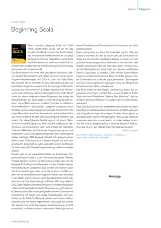 Bücher Magazin



David Pollak


Beginning Scala

                  Gleich nachdem „Beginnig Scala“ von David           einem Chat-Server und Transaktionen auf Basis von Actors: Sehr
                  Pollak veröffentlicht wurde, lud ich mir das        aufschlussreich.
                  druckfrische eBook herunter. Der Autor ist Vater    Bisher betrachtete der Autor die Scala-Welt mit der Brille des
                  des innovativen Lift-Webframeworks und prägt        Library Consumers, für den es darum geht, die Einfachheit von
                  die Scala Community maßgeblich. Da ich David        Scala und den Komfort mächtiger Libraries zu nutzen, um sehr
                  persönlich kenne und seine anschauliche Art zu      produktiv Anwendungscode zu schreiben. In den nächsten zwei
erklären sehr schätze, hatte ich hohe Erwartungen. Soviel vorweg:     Kapiteln setzt David Pollak die Brille des Library Producers auf,
Sie wurden voll und ganz erfüllt.                                     der die Mächtigkeit von Scala nutzt, um Libraries und Domain
Das Buch beginnt mit einer sehr gelungenen Motivation: „Wa-           Specific Languages zu erstellen. Dabei werden fortschrittliche
rum Scala?“ beantwortet David Pollak mit einem Abriss seiner          Features wie Implicit Conversions, Mixins mit Traits, Variance, Par-
Programmiererfahrungen mit C/C++, Java und Ruby/Rails.                ser Combinators etc. unter die Lupe genommen. Überwiegend
Wie erwartet, fiel mir sofort der lockere Schreibstil auf, ganz auf   sind auch diese Kapitel sehr gelungen, einzig das Beispiel der
persönliche Ansprache ausgerichtet. Ein Auszug mit Botschaft:         Persistenzschicht fällt zu komplex aus.
„Let's go and have some fun“. Es folgen typische erste Gehver-        Das Buch endet mit dem Kapitel „Scaling Your Team“, das or-
suche unter Anleitung, natürlich das obligatorische „Hello World“     ganisatorische Fragen und Soft Facts anspricht: Welche Tools?
sowie ein etwas anspruchsvolleres Programm, das einige der            Scala und mein Projektteam? Welche Best Practices? Und be-
Besonderheiten von Scala zeigt. Für mich ist es gut dosiert, so-      sonders interessant: Wie kann ich Scala in meinem Unternehmen
dass Lust auf Mehr aufkommt und kein Frust über zu viel Neues.        verkaufen?
Anschließend eine – Originalzitat – „long and boring tour“ durch      Fazit: Das Buch ist nicht nur empfehlenswert, sondern ein abso-
die Skala-Syntax und grundlegende Konzepte. Aufgrund der sehr         lutes Muss für alle Scala-Interessierten. Es ist inhaltlich gelungen
hohen Beispieldichte und der Konzentration auf das Wesentliche        und bringt alle wichtigen Grundlagen. Darüber hinaus glänzt es
aus meiner Sicht, ist es aber recht kurzweilig und wiederum gut       aus didaktischer Sicht: Immer genügend Tiefe, um das Interesse
dosiert. Das darauffolgende Kapitel beginnt mit einem Plädo-          zu wecken, aber stets so anschaulich, um „dabei bleiben“ zu kön-
yer für Immutable Objects und deren Vorteile in Bezug auf Per-        nen. Für mich ist „Beginning Scala“ eines der besten IT-Fachbü-
formance und Concurrency. Dann wird anhand der mächtigen              cher, das ich je in den Händen hielt. Viel Spaß beim Lesen!
Collection-Bibliothek die funktionale Programmierung vor- und                                                            Heiko Seeberger
imperativem Java-Code gegenübergestellt: Sehr überzeugend!            David Pollak   Beginning Scala 350 Seiten   24,95 Euro
Scalas mächtiger XML-Support befindet sich aufgrund seiner            Apress 2009     ISBN 978-1430219897
Nähe zu den Collections auch in diesem Kapitel und wird sehr
anschaulich dargestellt. Zu guter Letzt gibt es noch ein Beispiel
für Lock-freie Multi-Thread-Programmierung mittels Immutable
Objects.
Danach geht es um wesentliche Details der funktionalen Pro-
grammierung mit Scala, u. a. um Funktionen als „echte“ Objekte,
Partially Applied Functions etc. Besonders erhellend fand ich die
Beispiele für Call-by-Name-Parameter und das Erstellen eigener
Kontrollstrukturen. Spätestens jetzt werden die meisten Leser
das Buch beiseite legen, aber nicht, weil es ihnen missfällt, son-
dern weil sie soviel Enthusiasmus getankt haben, dass sie selbst
in die Tasten greifen müssen. Aber das Weiterlesen lohnt sich,
                                                                                                          Anzeige
denn das nächste Kapitel bringt mit Pattern Matching vielleicht
DAS Scala-Feature schlechthin. Wiederum wird sehr anschaulich
erklärt, wie Scala objektorientierte Strukturierung und funktiona-
le Dekomposition höchst nutzbringend kombiniert. Dann kommt
Concurrency mit Actors, eine Scala-Paradedisziplin, sehr aus-
führlich an die Reihe. Ein Beispiel, bei dem das Listener Pattern
klassisch und mit Actors implementiert wird, zeigt die Vorteile
des asynchronen Actor Messaging: Synchronisierung ist nicht
erforderlich, um Fehler leichter zu vermeiden. Weiter geht es mit




www.JAXenter.de
 