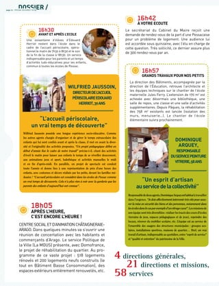 18h05
APRÈS L’HEURE,
C’EST ENCORE L’HEURE !
CENTRESoCIALETD’ANImATIoNCHâTAIgNERAIE-
ARAGO. Dans quelques minutes va s’ouvrir une
réunion de concertation avec les habitants et
commerçants d’Arago. Le service Politique de
la Ville (La MOUS) présente, avec Domofrance,
le projet de réhabilitation du quartier. Au pro-
gramme de ce vaste projet : 518 logements
rénovés et 200 logements neufs construits (le
tout en Bâtiment Basse Consommation), des
espaces extérieurs entièrement renouvelés, etc.
4 directions générales,
21 directions et missions,
58 services
16h42
À VOTRE ECOUTE
Le secrétariat du Cabinet du Maire reçoit une
demande de rendez-vous de la part d’une Pessacaise
pour un problème de logement. Une audience lui
est accordée sous quinzaine, avec l’élu en charge de
cette question. Très sollicité, ce dernier assure plus
de 300 rendez-vous par an.
Wilfried Jaussoin possède une longue expérience socio-éducative. Comme
les autres agents chargés d’organiser et de gérer le temps extrascolaire des
enfants qui lui sont conﬁés avant et après la classe, il met en avant la diver-
sité et l’originalité des activités proposées. “Un projet pédagogique déﬁni en
début d’année ﬁxe le cadre de notre travail” précise-t-il, citant des activités
d’éveil le matin pour laisser aux enfants le temps de se réveiller doucement,
aux animations jeux et sport, ludothèque et activités manuelles le midi
et en ﬁn d’après-midi. En parallèle, un projet de spectacle est conduit
toute l’année et donne lieu à une représentation de près d’une heure des
enfants, avec costumes et décors réalisés par les petits, devant les familles mé-
dusées ! “L’accueil périscolaire est considéré dans les écoles de Pessac comme
un vrai temps de découverte. Cela n’a plus rien à voir avec la garderie que les
parents des enfants d’aujourd’hui ont connue”.
16h30
AVANT ET APRÈS L’ECOLE
Une soixantaine d’élèves d’Edouard
Herriot restent dans l’école dans le
cadre de l’accueil périscolaire, opéra-
tionnel le matin de 7h30 à 8h30 et le soir
de la ﬁn de la classe à 18h30. Un service
indispensable pour les parents et un temps
d’activités ludo-éducatives pour les enfants,
commun à toutes les écoles de Pessac.
Responsablededeuxagents,DominiqueArqueyesthabituéàtravailler
dans l’urgence. “Je dois effectivement intervenir très vite pour assu-
rer la mise en sécurité des biens et des personnes, notamment dans
lesécolesdanslecasparexempled’unvitragecassé”.Lesmissionsde
son équipe sont très diversiﬁées: réaliser les tracés des cours d’écoles
(terrains de jeux, espaces pédagogiques et de jeux), repeindre des
locaux, rénover du mobilier scolaire, etc. L’équipe est au service de
l’ensemble des usagers des structures municipales : groupes sco-
laires, installations sportives, maisons de quartier… Bref, un vrai
travail d’artisan, indispensable au quotidien, entre “esprit de service”
et “qualité et entretien” du patrimoine de la Ville.
16h57
GRANDS TRAVAUX POUR NOS PETITS
La direction des Bâtiments, accompagnée par la
direction de l’Éducation, retrouve l’architecte et
les équipes techniques sur le chantier de l’école
maternelle Jules Ferry. L’extension de 170 m2
est
achevée avec désormais une bibliothèque, une
salle de repos, une classe et une salle d’activités
supplémentaires. Depuis Pâques, la réhabilitation
des 758 m2
existants est lancée (isolation des
murs, menuiserie…). Le chantier de l’école
élémentaire suivra prochainement.
page 12 - PESSAC EN DIRECT N°85
“L’accueil périscolaire,
un vrai temps de découverte”
WILFRIED JAUSSOIN,
DIRECTEURDEL’ACCUEIL
PÉRISCOLAIREEDOUARD
HERRIOT,39ANS
DOMINIQUE
ARQUEY,
RESPONSABLE
DUSERVICEPEINTURE
VITRERIE,58ANS
“Un esprit d’artisan
auservicedelacollectivité”
 