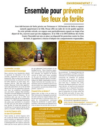ENVIRONNEMENT /PESSAC EN DIRECT N°85 - page 15
La prévention, un enjeu
environnemental et économique
Nous sommes tous bouleversés devant
le spectacle de désolation d’une forêt
calcinée, auparavant lieu de vie et de
biodiversité. Mais au-delà de la protection
environnementale, la prévention des feux
de forêts répond à un autre enjeu, éco-
nomique celui-là. “80% des forêts sont
privées. Beaucoup d’entre elles appartien-
nent à des sylviculteurs. Or un feu de forêt
détruit très vite une exploitation sylvicole,
avec tous les problèmes économiques
que cela induit”, explique Alain Amidieu,
conseiller municipal délégué à la Propreté,
aux Espaces ruraux et forestiers. On ne
s’étonnera donc pas que la DFCI (voir
encadré) soit ﬁnancée par les propriétaires
forestiers. “La DFCI aménage notamment
des pistes pour permettre la circulation
en forêt ainsi que des fossés d’irrigation
pour faciliter le travail des pompiers, et
surveille qu’il n’y ait pas de reprise du feu
après un incendie”, détaille Alain Amidieu.
Le service Espaces verts
au cœur de la prévention
Toute l’année, le service Espaces verts
de la Ville de Pessac entretient les es-
paces forestiers lui appartenant. Une des
actions principales consiste à maîtriser
le développement des espèces ligneuses
telles que les ronces, ajoncs et semis de
pin qui gêneraient l’accès pompier en cas
de départ de feu. “Nous travaillons égale-
ment sur le choix des espèces plantées.
Par exemple, les espèces de feuillus
comme le chêne sont moins sensibles
au feu que les résineux et permettent
une meilleure repousse après un incendie”,
indique Loïc Mallet, responsable du service.
“Après l’extinction de l’incendie, nous in-
tervenons aussi en mettant la terre à nue
aﬁn de limiter tout risque de propagation
via le système racinaire des arbres et des
plantes”, ajoute-t-il.
Et quand le feu se déclare ?
Depuis 2010, la Ville a mis en place un
Plan Communal de Sauvegarde qui permet
de lutter contre les risques majeurs dont
les feux de forêts. Il s’articule autour d’un
poste de commandement communal
chargé de coordonner la partie opéra-
tionnelle, l’information aux habitants et la
mise en place de services dès lors qu’un
feu est déclaré. “Ce dispositif permet à la
mairie, aux pompiers, à la DFCI, à la Police
nationale et à l’ensemble des partenaires
concernés de travailler en parfaite
coordination pour gagner en réactivité
et en efﬁcacité. Nous sommes organisés
pour faire face !”, explique Eric Jullig,
directeur des Moyens généraux. Ainsi, en
mars dernier, un exercice de simulation
a démontré que le dispositif fonctionne.
À l’évidence, tous les acteurs impliqués
dans la protection et la lutte contre les
feux de forêts sont prêts. Et vous, êtes-
vous prêts à agir pour limiter les risques?
Avec 600 hectares de forêts privées sur Toctoucau et 330 hectares de forêts et espaces
naturels appartenant à la Ville, Pessac offre un cadre de vie de qualité apprécié.
En cette période estivale, ces espaces sont particulièrement exposés au risque d’un
départ de feu, souvent causé par des négligences. Si la Ville et la DFCI (Défense des Forêts
Contre l’Incendie) ont mis en place un dispositif de protection contre les feux
de forêt, il appartient à chacun d’adopter des comportements responsables.
Ensemblepourprévenir
lesfeuxdeforêts
feu est déclaré. “Ce dispositif permet à la
LA DFCI EN QUELQUES MOTS
La DFCI (Défense des Forêts Contre l’Incendie) a été créée à
la ﬁn du XIXe
siècle par les propriétaires forestiers pour
prévenir le risque des feux de forêt et lutter contre les incendies.
Suite aux grands incendies de 1947 et 1949, devant l’impor-
tance de l’effort à fournir pour sauver ce qui était resté intact
et reconstituer les forêts détruites, les instances s’organisent :
la DFCI prend la responsabilité des actions de prévention et
les sapeurs pompiers celle de la lutte active. “L’intérêt d’une
telle association est que ses membres connaissent le terrain. Je
suis agriculteur, d’autres sont chasseurs, nous circulons tout le
temps dans cette forêt que nous aimons. Nous sommes donc les
plus à mêmes d’indiquer les aménagements à réaliser et d’aider
les pompiers à intervenir quand le feu se déclare”, précise avec
passion Thierry Dubourg, agriculteur à Pessac et Président de
l’Association Syndicale Autorisée de la DFCI Gironde.
Rens. : www.feudeforet.org / Guide de la DFCI disponible en mairie
DIRECTION DES MOYENS GÉNÉRAUX
05 57 93 66 64 / dgacv@mairie-pessac.fr
DIRECTION DE L’ENVIRONNEMENT - ESPACES VERTS
05 57 93 66 22 / espaces-verts@mairie-pessac.fr
i
LE B.A.BA DE LA PRÉVENTION
>> RESPECTER LE RÈGLEMENT AFFICHÉ EN FORÊT
>> NE PAS FUMER EN FORÊT
>> SURVEILLER LES ENFANTS QUI IMPROVISENT UN BARBECUE POUR JOUER
>> NE PAS CIRCULER AVEC DES VÉHICULES MOTORISÉS POUVANT
PROVOQUER UNE ÉTINCELLE
>> RESTER SUR LES CHEMINS AMÉNAGÉS, CE QUI PERMETTRA NOTAMMENT UNE
MEILLEURE ÉVACUATION EN CAS D’INCENDIE.
VOUS ÊTES TÉMOIN D’UN DÉPART DE FEU ? COMPOSEZ LE 18.
 