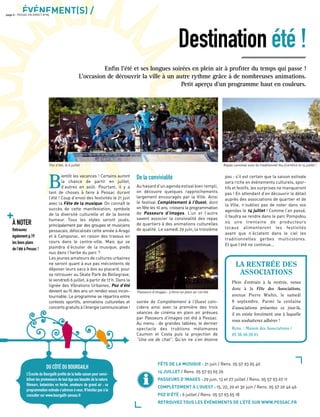 Destination été !
Enﬁn l’été et ses longues soirées en plein air à proﬁter du temps qui passe !
L’occasion de découvrir la ville à un autre rythme grâce à de nombreuses animations.
Petit aperçu d’un programme haut en couleurs.
B
ientôt les vacances ! Certains auront
la chance de partir en juillet,
d’autres en août. Pourtant, il y a
tant de choses à faire à Pessac durant
l’été ! Coup d’envoi des festivités le 21 juin
avec la Fête de la musique. On connaît le
succès de cette manifestation, symbole
de la diversité culturelle et de la bonne
humeur. Tous les styles seront joués,
principalement par des groupes et musiciens
pessacais, délocalisés cette année à Arago
et à Camponac, en raison des travaux en
cours dans le centre-ville. Mais qui se
plaindra d’écouter de la musique, pieds
nus dans l’herbe du parc ?
Les jeunes amateurs de cultures urbaines
ne seront quant à eux pas mécontents de
déposer leurs sacs à dos au placard, pour
se retrouver au Skate Park de Bellegrave,
le vendredi 6 juillet, à partir de 17 h. Dans la
lignée des Vibrations Urbaines, Poz d’été
devient au ﬁl des ans un rendez-vous incon-
tournable. Le programme se répartira entre
contests sportifs, animations culturelles et
concertsgratuitsàl’énergiecommunicative!
De la convivialité
Au hasard d’un agenda estival bien rempli,
on découvre quelques rapprochements
largement encouragés par la Ville. Ainsi
le festival Complètement à l’Ouest, dont
on fête les 10 ans, croisera la programmation
de Passeurs d’images. L’un et l’autre
savent associer la convivialité des repas
de quartiers à des animations culturelles
de qualité. Le samedi 29 juin, la troisième
soirée de Complètement à l’Ouest coïn-
cidera ainsi avec la première des trois
séances de cinéma en plein air prévues
par Passeurs d’images cet été à Pessac.
Au menu : de grandes tablées, le dernier
spectacle des trublions mélomanes
Caumon et Costa puis la projection de
“Une vie de chat”. Qu’on ne s’en étonne
pas : s’il est certain que la saison estivale
sera riche en événements culturels, spor-
tifs et festifs, les surprises ne manqueront
pas ! En attendant d’en découvrir le détail
auprès des associations de quartier et de
la Ville, n’oubliez pas de noter dans vos
agendas le 14 juillet ! Comme l’an passé,
il faudra se rendre dans le parc Pompidou
où une trentaine de producteurs
locaux alimenteront les festivités
avant que n’éclatent dans le ciel les
traditionnelles gerbes multicolores.
Et que l’été ne continue...
ÉVÉNEMENT(S) /page 6 - PESSAC EN DIRECT N°85
Poz d’été, le 6 juillet
Passeurs d’images : 3 ﬁlms en plein air cet été
Repas convivial suivi du traditionnel feu d’artiﬁce le 14 juillet !
FÊTE DE LA MUSIQUE : 21 juin / Rens. 05 57 93 65 40
14 JUILLET / Rens. 05 57 93 65 26
PASSEURS D’IMAGES : 29 juin, 13 et 27 juillet / Rens. 05 57 93 67 11
COMPLÈTEMENT À L’OUEST : 15, 22, 29 et 30 juin / Rens. 05 57 26 46 46
POZ D’ÉTÉ : 6 juillet / Rens. 05 57 93 65 18
RETROUVEZ TOUS LES ÉVÉNEMENTS DE L’ÉTÉ SUR WWW.PESSAC.FR
i
À NOTER
Retrouvez
également p.19
les bons plans
de l’été à Pessac !
LA RENTRÉE DES
ASSOCIATIONS
Plein d’entrain à la rentrée, venez
donc à la Fête des Associations,
avenue Pierre Wiehn, le samedi
8 septembre. Parmi la centaine
d’associations présentes ce jour-là,
il en existe forcément une à laquelle
vous souhaiterez adhérer !
Rens. : Maison des Associations /
05 56 46 26 01
DU CÔTÉ DU BOURGAILH
L’Écosite du Bourgailh proﬁte de la belle saison pour sensi-
biliser les promeneurs de tout âge aux beautés de la nature.
Rêveurs, botanistes en herbe, amateurs de grand air : sa
programmation estivale s’adresse à vous. N’hésitez pas à la
consulter sur www.bourgailh-pessac.fr
 