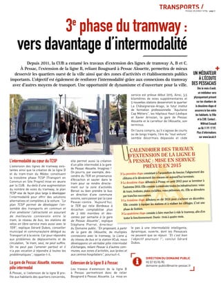 TRANSPORTS /PESSAC EN DIRECT N°85 - page 7
3e
phase du tramway :
vers davantage d’intermodalité
Depuis 2011, la CUB a entamé les travaux d’extension des lignes de tramway A, B et C.
À Pessac, l’extension de la ligne B, reliant Bougnard à Pessac Alouette, permettra de mieux
desservir les quartiers ouest de la ville ainsi que des zones d’activités et établissements publics
importants. L’objectif est également de renforcer l’intermodalité grâce aux connexions du tramway
avec d’autres moyens de transport. Une opportunité de dynamisme et d’ouverture pour la ville.
L’intermodalité au cœur du TCSP
L’extension des lignes de tramway exis-
tantes ainsi que la création de la ligne D
et du tram-train du Médoc constituent
la troisième phase TCSP (Transport en
Commun en Site Propre) mise en œuvre
par la CUB. Au-delà d’une augmentation
du nombre de voies du tramway, le plan
TCSP vise de façon plus large à développer
l’intermodalité pour offrir des solutions
alternatives et complètes à la voiture. “Le
plan TCSP permet de développer l’en-
semble des transports en commun et
d’en améliorer l’attractivité en assurant
de meilleures connexions entre le
tram, le réseau de bus, les stations de
vélos en libre-service mais aussi avec le
TER”, explique Gérard Dubos, conseiller
municipal et communautaire délégué au
Transport et à la voirie. Car pour répondre
aux problèmes de déplacements et de
circulation, “le tram, seul, ne peut sufﬁre.
On ne peut pas l’amener partout et il
n’a pas vocation à répondre à toutes les
problématiques”, rappelle-t-il.
La gare de Pessac Alouette, nouveau
pôle intermodal
À Pessac, si l’extension de la ligne B pro-
ﬁte aux habitants des quartiers concernés,
elle permet aussi la création
d’un pôle intermodal à la gare
de Pessac Alouette. Imaginez !
On pourra, par exemple, des-
cendre du TER en provenance
d’Arcachon et sauter dans le
tram pour se rendre directe-
ment sur la zone d’activités
Bersol ou bien prendre le bus
en direction d’une commune
voisine, sans passer par la case
Pessac-centre. “Aujourd’hui,
le TER qui relie Bordeaux à
Arcachon comptabilise plus
de 3 000 montées et des-
centes par semaine à la gare
de Pessac Alouette”, explique
Stéphane Pierrot, directeur
du Domaine public. “En proposant, à partir
de la gare de l’Alouette, de multiples
connexions avec le tramway, la Liane 4
du réseau de bus et la station VCub, nous
développons un véritable pôle intermodal
d’échanges, reliant Pessac à d’autres com-
munes, aux zones d’activités, aux lycées et
aux centres hospitaliers”, poursuit-il.
Extension de la ligne B à Pessac
Les travaux d’extension de la ligne B
à Pessac permettront donc de relier
Bougnard à Pessac Alouette. La mise en
UN MÉDIATEUR
À L’ÉCOUTE
DES PESSACAIS
Dès le mois d’août,
un médiateur sera
physiquement présent
sur les chantiers de
la deuxième étape et
assurera le lien entre
les habitants, la Ville
et la CUB. Contact :
Wilfried Esnault
au 06 11 91 17 97.
Plus d’informations
sur www.lacub.fr
DIRECTION DU DOMAINE PUBLIC
05 57 93 65 85
domaine-public@mairie-pessac.fr
i
sur www.lacub.fr
service est prévue début 2015. Ainsi, 3,5
kilomètres de voies supplémentaires et
5 nouvelles stations desserviront le quartier
La Châtaigneraie-Arago, le futur institut
de formation professionnelle “Aquitaine
Cap Métiers”, les hôpitaux Haut-Lévêque
et Xavier Arnozan, la gare de Pessac
Alouette et le carrefour de l’Alouette, son
terminus.
On l’aura compris, qu’il s’agisse de courts
ou de longs trajets, l’ère du “tout voiture”
semble désormais dépassée et cède
le pas à une intermodalité intelligente,
dynamique, ouverte, dont les Pessacais
ne peuvent que se réjouir. “Et c’est bien
l’objectif poursuivi !”, conclut Gérard
Dubos.
CALENDRIER DES TRAVAUX
D’EXTENSION DE LA LIGNE B
À PESSAC : MISE EN SERVICE
PRÉVUE EN 2015
› La première étape consistant à l’acquisition du foncier, l’alignement des
clôtures et le dévoiement des réseaux est aujourd’hui terminée.
› La deuxième étape débutera à Pessac en août 2012 pour se terminer à
l’automne2014.Elleconsisteàconstruiretouteslesinfrastructures:voies
de tram, trottoirs, pistes cyclables, voies piétonnes, etc. Elle se déroulera
par tranches successives.
› La troisième étape débutera en été 2014 pour s’achever en décembre.
Elle consiste à équiper les stations et à réaliser les câblages. C’est une
phase de ﬁnition.
› La quatrième étape consiste à faire marcher à vide le tramway, aﬁn d’en
tester le fonctionnement. Durée : trois à quatre mois.
 