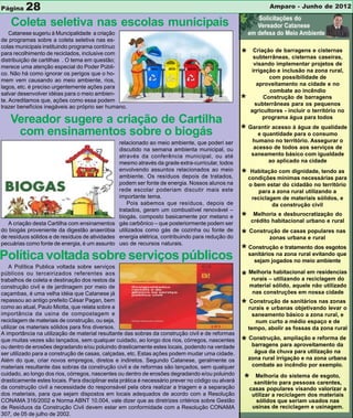Página    28                                                                                                    Amparo - Junho de 2012

    Coleta seletiva nas escolas municipais
    Catanese sugeriu à Muncipalidade a criação
de programas sobre a coleta seletiva nas es-
colas municipais instituindo programa contínuo
                                                                                                          Criação de barragens e cisternas
para recolhimento de reciclados, inclusive com
distribuição de cartilhas . O tema em questão;
                                                                                                    *     subterrâneas, cisternas caseiras,
                                                                                                          visando implementar projetos de
merece uma atenção especial do Poder Públi-
                                                                                                         irrigação e inclusão na zona rural,
co. Não há como ignorar os perigos que o ho-
                                                                                                                com possibilidade de
mem vem causando ao meio ambiente, rios,
                                                                                                           aproveitamento na cidade e no
lagos, etc. é preciso urgentemente ações para
                                                                                                                 combate ao incêndio
salvar desenvolver idéias para o meio ambien-
te. Acreditamos que, ações como essa podem
trazer benefícios inegáveis ao próprio ser humano.
                                                                                                    *         Construção de barragens
                                                                                                          subterrâneas para os pequenos
                                                                                                         agricultores - incluir o território no
   Vereador sugere a criação de Cartilha                                                                      programa água para todos

    com ensinamentos sobre o biogás                                                                 * Garantir acesso àpara o de qualidade
                                                                                                         e quantidade
                                                                                                                        água
                                                                                                                              consumo
                                                  relacionado ao meio ambiente, que poderi ser           humano no território. Assegurar o
                                                  discutido na semana ambienta municipal, ou              acesso de todos aos serviços de
                                                  através da conferência municipal, ou até               saneamento básico com igualdade
                                                  mesmo através da grade extra-curricular, todos               ao aplicado na cidade
                                                  envolvendo assuntos relacionados ao meio
                                                  ambiente. Os resíduos depois de tratados,         * condições mínimas necessárias para
                                                                                                       Habitação com dignidade, tendo as

                                                  podem ser fonte de energia. Nossos alunos na          o bem estar do cidadão no território
                                                  rede escolar poderiam discutir mais este                 para a zona rural utilizando a
                                                  importante tema.                                       reciclagem de materiais sólidos, e
                                                      Pois sabemos que resíduos, depois de                       da construção civil
                                                  tratados, geram um combustível renovável –

   A criação desta Cartilha com ensinamentos
                                                  biogás, composto basicamente por metano e
                                                  gás carbônico – que posteriormente podem ser
                                                                                                    * crédito habitacional urbano e rural
                                                                                                        Melhoria e desburocratização do

do biogás proveniente da digestão anaeróbia       utilizados como gás de cozinha ou fonte de
de resíduos sólidos e de resíduos de atividades   energia elétrica, contribuindo para redução do    * Construção deurbana populares nas
                                                                                                               zonas
                                                                                                                       casas
                                                                                                                              e rural
pecuárias como fonte de energia, é um assunto     uso de recursos naturais.
                                                                                                    * sanitários nae zona rural evitando que
                                                                                                      Construção tratamento dos esgotos
Política voltada sobre serviços públicos                                                                  sejam jogados no meio ambiente
    A Política Publica voltada sobre serviços
públicos ou terceirizados referentes aos
trabalhos de coleta e destinação dos restos da                                                      * Melhoria habitacional reciclagem do
                                                                                                       rurais – utilizando a
                                                                                                                             em residencias

construção civil e de jardinagem por meio de                                                             material sólido, aquele não utilizado
caçambas, é uma velha idéia que Catanese já                                                               nas construções em nossa cidade
repassou ao antigo prefeito César Pagan, bem
como ao atual, Paulo Miotta, que relata sobre a                                                     * rurais e urbanas objetivando levar o
                                                                                                      Construção de sanitários nas zonas

importância da usina de compostagem e                                                                     saneamento básico a zona rural, e
reciclagem de materiais de construção, ou seja,                                                            num curto a médio espaço e de
utilizar os materiais sólidos para fins diversos.                                                       tempo, abolir as fossas da zona rural
A importância na utilização de material resultante das sobras da construção civil e de reformas
que muitas vezes são lançados, sem qualquer cuidado, ao longo dos rios, córregos, nascentes
ou dentro de erosões degradando e/ou poluindo drasticamente estes locais, podendo na verdade
                                                                                                    * Construção,para aproveitamento da
                                                                                                       barragens
                                                                                                                  ampliação e reforma de

ser utilizado para a construção de casas, calçadas, etc. Estas ações podem mudar uma cidade.              água da chuva para utilização na
Além do que, criar novos empregos, diretos e indiretos. Segundo Catanese, geralmente os                 zona rural irrigação e na zona urbana
materiais resultante das sobras da construção civil e de reformas são lançados, sem qualquer             combate ao incêndio por exemplo.
cuidado, ao longo dos rios, córregos, nascentes ou dentro de erosões degradando e/ou poluindo
drasticamente estes locais. Para disciplinar esta prática é necessário prever no código ou alvará    *    Melhoria do sistema de esgoto,
                                                                                                          sanitário para pessoas carentes,
da construção civil a necessidade do responsável pela obra realizar a triagem e a separação             casas populares visando valorizar a
dos materiais, para que sejam dispostos em locais adequados de acordo com a Resolução                    utilizar a reciclagem dos materiais
CONAMA 316/2002 e Norma ABNT 10.004, vale dizer que as diretrizes critérios sobre Gestão                   sólidos que seriam usados nas
de Resíduos da Construção Civil devem estar em conformidade com a Resolução CONAMA                       usinas de reciclagem e usinagem.
307, de 05 de julho de 2002.
 