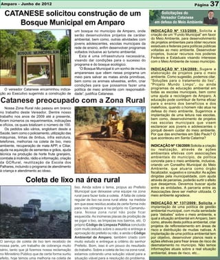 Amparo - Junho de 2012                                                                                                               Página    37
   CATANESE solicitou construção de um
      Bosque Municipal em Amparo
                                                  um bosque no município de Amparo, onde               INDICAÇÃO Nº 133/2009: Solicita a
                                                  serão desenvolvidos projetos de caráter              criação de um “Fundo Municipal” em favor
                                                  ambiental, bem como, outras atividades com           do Meio Ambiente, para desenvolvimento
                                                  jovens adolescentes, escolas municipais da           de projetos ambientais para obter recursos
                                                  rede de ensino, enfim desenvolver programas          estaduais e federais para políticas públicas
                                                                                                       voltadas ao meio ambiente. Desenvolver
                                                  voltados inclusive ao turismo ambiental.
                                                                                                       projetos, buscar recursos nos poderes
                                                     Esta é uma infraestrutura necessária,             Federais e Estaduais visando interesse
                                                  visando dar condições para o sucesso do              com o Meio Ambiente de nosso município.
                                                  programa e do bosque ecológico.
                                                     “O Bosque Municipal é um sonho de muitos          INDICAÇÃO Nº 134/2009: Sugere a
                                                  amparenses que vêem nesse programa um                elaboração de projetos para o meio
                                                  meio para salvar as matas ainda primitivas,          ambiente. Como sugestão, podemos citar,
                                                  bem como os animais silvestres, enfim, criar         “Soluções para o tratamento do lixo”,
                                                  condições para que possamos fazer uma                “Projeto Mundo Limpo”, ou ainda
  O vereador Catanese encaminhou indica-          política de meio ambiente com responsabili-          programas de educação ambiental em
ção ao Executivo sugerindo a construção de        dade”, justifica Catanese.                           todas as escolas municipais, bem como
                                                                                                       uma ajuda a reciclagem de Amparo. A
Catanese preocupado com a Zona Rural                                                                   educação pode contribuir de forma eficaz
                                                                                                       para o ensino dos benefícios e dos
   Nossa Zona Rural não passou em branco                                                               malefícios, quando o homem não atua na
no trabalho deste Vereador. Dentre nosso                                                               defesa do meio ambiente. Sugerimos a
trabalho nos anos de 2009 até a presente,                                                              implantação de uma leitura nas escolas,
                                                                                                       bem como, desenvolvimento de projetos
foram inúmeros os requerimentos, indicações
                                                                                                       nas escolas municipais que visem
e ofícios, os quais totalizam o número de 100.                                                         esclarecer aos jovens e adolescentes o
   Os pedidos são vários, englobam desde a                                                             porquê devem cuidar do meio ambiente.
Saúde, bem como o policiamento, utilização das                                                         Por que das enchentes em São Paulo? O
máquinas, linhas de ônibus, infra estrutura,                                                           que aconteceu em Santa Catarina?
telefones, melhorias na coleta de lixo, meio
ambiente, recuperação de mata APP, e Ciliar,                                                           INDICAÇÃO Nº 136/2009:Solicita a criação
ajuda na aquisição de sementes e grãos, ajuda                                                          ou realização, através de ações
técnica na produção de horte frute granjeiro,                                                          ambientais efetivas com associações
combate à incêndio, rádio e informação, criação                                                        ambientais do município, de política
da GCRural, reutilização da Escola dos                                                                 concreta para o meio ambiente, inclusive,
                                                                                                       criando um Conselho Municipal do Meio
Palhares, incluindo o programa de atendimento
                                                                                                       Ambiente, que atuaria como órgão
à criança e atendimento ao idoso.                                                                      fiscalizador, sugestivo e consultor. As ações
                                                                                                       dirigidas pela municipalidade, com ajuda
                Coleta de lixo na área rural                                                           através de parcerias, poderão surtir o efeito
                                                                                                       que desejamos. Devemos buscar ajuda
                                                  lixo. Ainda sobre o tema, propus ao Prefeito         entre as entidades. A parceria entre as
                                                  Municipal que deixasse uma equipe na zona            Associações deve ser melhor utilizada. O
                                                  rural para fazer toda a coleta. A falta de coleta    meio ambiente agradece.
                                                  regular de lixo na zona rural afeta na medida
                                                  em que esse resíduo acaba de certa forma indo        INDICAÇÃO Nº 137/2009: Solicita a
                                                  para nos córregos e no próprio rio Camandu-          implantação de uma política de gestão
                                                  caia. Nossa zona rural não pode ficar                ambiental municipal, com muita seriedade
                                                                                                       para “debates” sobre o meio ambiente, e
                                                  esquecida. As inúmeras placas de proibição de
                                                                                                       qual a situação ambiental em Amparo, bem
                                                  se jogar o lixo, as limpezas nos bairros, etc. O     como, através desta política ambiental, criar
                                                  próprio Código de Limpeza Pública concluído          projetos de reflorestamento em áreas de
                                                  com muito estudo sobre o assunto e entrega a         risco e distribuição de mudas nativas. A
                                                  aprovação do prefeito ou não, e ainda o Código       implantação de uma política ambiental tem
                                                  Ambiental de Amparo, também criado com               por objetivo, desenvolver planos reais e
O serviço de coleta de lixo tem recebido de       muito estudo e entregue a critério do senhor         ações efetivas para frear áreas de risco de
nossa parte, um trabalho de cobrança muito        Prefeito. Bom, isso é um pouco do resultado          desmatamento no município. Não temos
sério, tanto que já fizemos nossa reclamação      do trabalho. Sobre a coleta de lixo na zona rural,   informações atuais sobre a real situação
no Ministério Público que de certa forma surtiu   estamos cobrando uma solução viável para a           ambiental, áreas de risco, etc...
efeito, hoje temos uma melhoria na coleta de      situação viável para a resolução do problema.
 