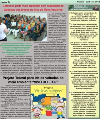 Página     6                                                                                                                 Amparo - Junho de 2012

   Catanese pede mais agilidade para realização de
   palestras aos jovens na área do Meio Ambiente
                                                                                         A pesquisa deixa
                                                                                 claro, inclusive no Brasil, que   * Indicação sobre Plantas para de
                                                                                                                          Viveiros de
                                                                                                                                      a implantação

                                                                                 os estudantes estão                 Recuperação de Mata Ciliar com
                                                                                 preocupados                   e    plantas nativas ou para projetos de
                                                                                 conscientizados de que é            arborização urbana do município.
                                                                                 preciso agir (ponto positivo),
                                                                                 entretanto não evidenciam
                                                                                 condições plenas de assumir       *de pelo menos, sobreda área total de
                                                                                                                     PL que dispõe
                                                                                                                                   15%
                                                                                                                                         a destinação,
                                                                                 seu papel na ação desejada.
                                                                                 O estudo infere, entre outros     novos parcelamentos do solo ao uso
                                                                                 pontos, que os estudantes              de áreas verdes públicas. A
                                                                                 falam muito sobre temas            importância de se reservar áreas
                                                                                 ligados à área ambiental,         destinadas a conservar o verde e ao
                                                                                 mas parecem saber pouco a          mesmo tempo proporcionar lazer
                                                                                 respeito do assunto.                   aos munícipes torna-se um
                                                                                         Em virtude destes                      imperativo.
                                                                                 aspectos, criou-se em 2003
  Apenas 37% dos alunos brasileiros com 15
anos de idade apresentam um nível mínimo de
                                                       o núcleo de estudos em percepção ambiental.
                                                               Como decorrência da análise deste banco de          *de beneficio tributário,ana forma de
                                                                                                                     PL que dispõe sobre concessão

                                                       dados, em 2006 o NEPA propôs a criação do Enade                 desconto no Imposto Predial e
  conhecimento ambiental, o que resulta em
                                                       Ambiental 2 (não compulsório, de iniciativa das                 Territorial Urbano — IPTU, aos
   desvantagem para lidar com os desafios
                                                       próprias instituições de ensino superior). Objetivo:
        ambientais presentes e futuros.                                                                                 proprietários que adotarem a
                                                       identificar e quantificar as lacunas do conhecimento
   Será que essa “lacuna de conhecimento”
                                                       ambiental de estudantes ingressantes e concluintes,
                                                                                                                     utilização de aquecimento de água
          ainda pode ser reparada?                                                                                   por energia solar. A energia solar é
                                                       de modo a propiciar aos gestores educacionais e
       Se agregarmos a este cenário os resultados      públicos informações capazes de balizar a definição           abundante e renovável e não polui
do estudo desenvolvido pela Organização para a         de ações preventivas e corretivas que assegurem                            o ambiente.
Cooperação e Desenvolvimento Econômico (OCDE,          um nível mínimo de conhecimento ambiental aos                       Não precisa de turbinas e
2006), que mostra que apenas 37% dos alunos            futuros gestores ao ingressar no mercado de                      geradores para a produção da
brasileiros com 15 anos de idade – a pesquisa foi      trabalho.                                                       energia elétrica e os coletores
realizada em 57 países de diferentes regiões –                 Por tal razão, entendo que a Prefeitura                    solares utilizados para seu
apresentam um nível mínimo de conhecimento             Municipal, aproveitando o momento positivo em que              armazenamento têm baixo custo.
ambiental, ficando acima somente de países como        os jovens e a própria sociedade procura conhecer
Catar, Quirquistão e Azerbaijão, vemos que os jovens   mais o meio ambiente, estude urgentemente
                                                                                                                     PL que dispõe sobre a instalação
do Brasil não possuem a consciência mínima
necessária para lidar com os desafios ambientais.
                                                       implantar a educação ambiental, bem como as
                                                       palestras com temas atuais.
                                                                                                                   *de dispositivos economizadores de
                                                                                                                          energia em novos prédios
                                                                                                                     públicos. A importância de utilizar a
   Projeto Teatral para idéias voltadas ao                                                                              energia de maneira racional é
                                                                                                                      fundamental não só para redução
      meio ambiente “VIVO DO LIXO”                                                                                     de gastos desnecessários como
                                                                                                                         também para conservação e
      Catanese elaborou projeto teatral
                                                                                                                         melhoria do meio ambiente,
“VIVO DO LIXO” aonde os alunos irão criar
                                                                                                                            evitando desperdício.
uma representação teatral utilizando
elementos visuais como expressão
corporal, músicas, cenários, figurinos,                                                                            * PL origem legalsobre a obrigatoriedade
                                                                                                                     da
                                                                                                                        que dispõe
                                                                                                                                     de toda a madeira a ser
portanto não havendo a necessidade de
                                                                                                                        utilizada em construções civis no
testos, falas e diálogos.
                                                                                                                         município. A madeira ilegal é
      Deve haver uma ênfase maior á
                                                                                                                     extraída clandestinamente de áreas
linguagem não verbal.
                                                                                                                       intactas de floresta, promove a
      O objetivo é conscientizar sobre a
                                                                                                                         evasão fiscal e a geração de
degradação do homem perante o meio
                                                                                                                        empregos de baixa qualidade,
ambiente.
                                                                                                                       casos de trabalho escravo e de
      Para o vereador, os materiais
                                                                                                                       violência contra trabalhadores
necessários devem ser confeccionados
                                                                                                                         rurais. Entendo que existe a
em papel e materiais alternativos, como o
                                                                                                                        necessidade de conscientizar
papel, cartolina, tecidos, caixas de papelão,
                                                                                                                        sobre o uso da madeira ilegal.
mesas e cadeiras para confecção do
cenário.
 