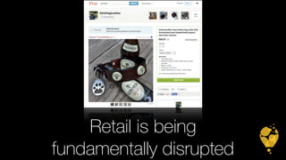 Retail is being 
fundamentally disrupted 
 