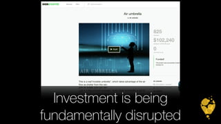 Investment is being 
fundamentally disrupted 
 