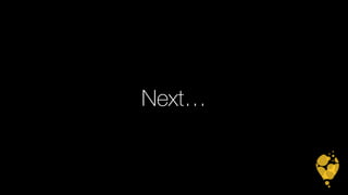 Next… 
 