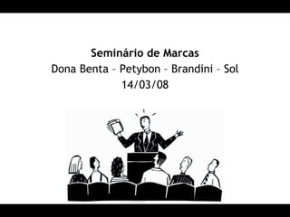 Seminário de Marcas Dona Benta – Petybon – Brandini – Sol 14/03/08 