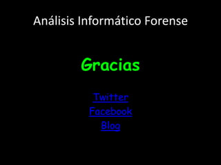 Análisis Informático ForenseGraciasTwitterFacebookBlog