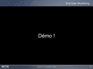 40 
Démo ! 
End User Monitoring 
 