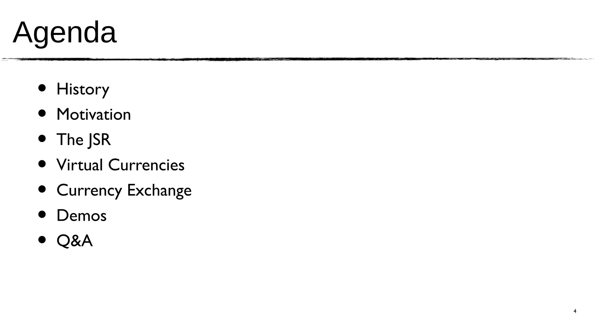 Agenda
 •   History
 •   Motivation
 •   The JSR
 •   Virtual Currencies
 •   Currency Exchange
 •   Demos
 •   Q&A


                          4
 