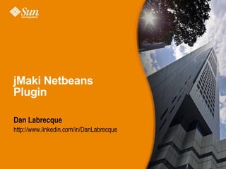 jMaki Netbeans Plugin Dan Labrecque http://www.linkedin.com/in/DanLabrecque 