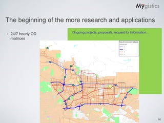 The beginning of the more research and applications
                      Ongoing projects, proposals, request for information…
‣   24/7 hourly OD
    matrices




                                                            …




                                                                              16
 