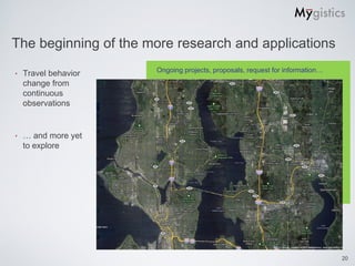 The beginning of the more research and applications
                      Ongoing projects, proposals, request for information…
‣   Travel behavior
    change from
    continuous
    observations


‣   … and more yet
    to explore
                                                            …




                                                                              20
 