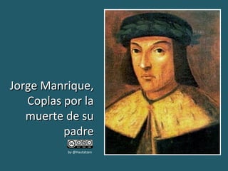 Jorge Manrique,
   Coplas por la
   muerte de su
          padre
          by @Hautatzen
 