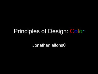 Principles of Design: Color
Jonathan alfons0
 