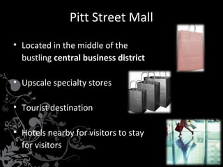 Pitt Street Mall
• Located in the middle of the
bustling central business district
• Upscale specialty stores
• Tourist destination
• Hotels nearby for visitors to stay
for visitors

 