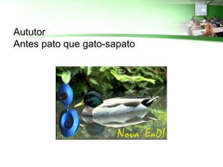 Aututor
Antes pato que gato-sapato
 