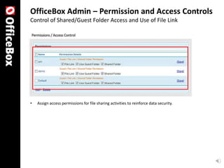 OfficeBox Admin – Permission and Access Controls
Control of Shared/Guest Folder Access and Use of File Link




•   Assign access permissions for file sharing activities to reinforce data security.
 