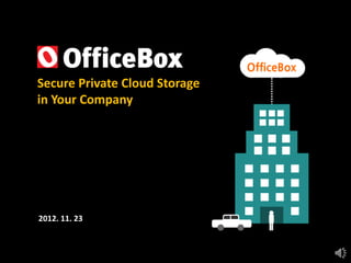 Secure Private Cloud Storage
in Your Company




2012. 11. 23
 