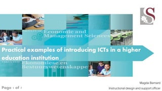 Practical examples of introducing ICTs in a higher 
education institution 
Magda Barnard 
Page 1 of 7 Instructional design and support officer 
 