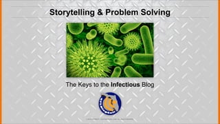 Storytelling & Problem Solving




    The Keys to the Infectious Blog




           © 2012 COPYRIGHT • JUSTICEMITCHELL.COM • ALL RIGHTS RESERVED
 
