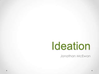 Ideation Jonathan McEwan 