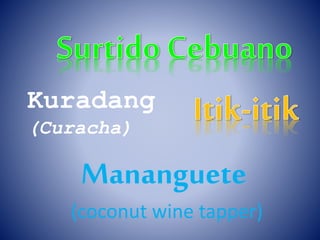 Mananguete
(coconut wine tapper)
Kuradang
(Curacha)
 