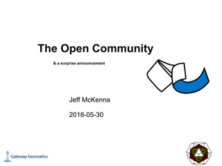 The Open Community
& a surprise announcement
Jeff McKenna
2018-05-30
 