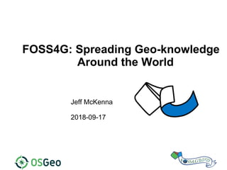 FOSS4G: Spreading Geo-knowledge
Around the World
Jeff McKenna
2018-09-17
 