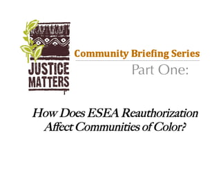 Part One:

How Does ESEA Reauthorization
 Aﬀect Communities of Color?
 