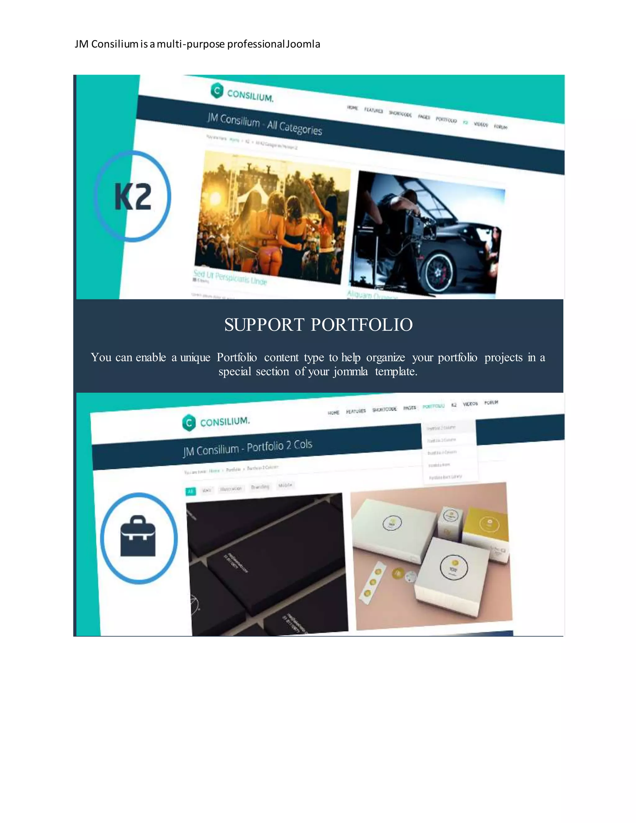 JM Consiliumisamulti-purpose professionalJoomla
SUPPORT PORTFOLIO
You can enable a unique Portfolio content type to help organize your portfolio projects in a
special section of your jommla template.
 