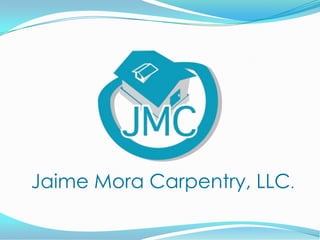 Jaime Mora Carpentry, LLC.

 