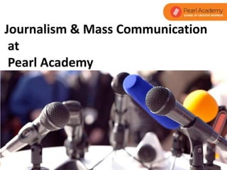Journalism & Mass Communication
at
Pearl Academy
 
