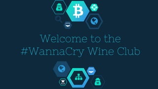 Welcome to the
#WannaCry Wine Club
 