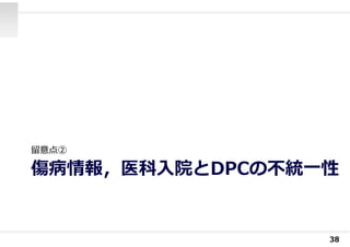 傷病情報，医科⼊院とDPCの不統⼀性
留意点②
38
 
