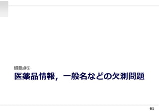 医薬品情報，⼀般名などの⽋測問題
留意点⑤
61
 