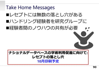 Take Home Messages
レセプトには無数の落とし⽳がある
ハンドリング経験者を研究グループに
経験者間のノウハウの共有が必要
90
ナショナルデータベースの学術利⽤促進に向けて:
レセプトの落とし⽳
10⽉印刷予定
 