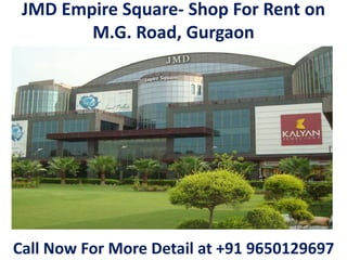 JMD Empire Square- Shop For Rent on
M.G. Road, Gurgaon
Call Now For More Detail at +91 9650129697
 