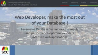 Web Developer, make the most out
of your Database !
Leveraging Database Techniques to simplify
and performance-optimize your data
intensive web applications
 