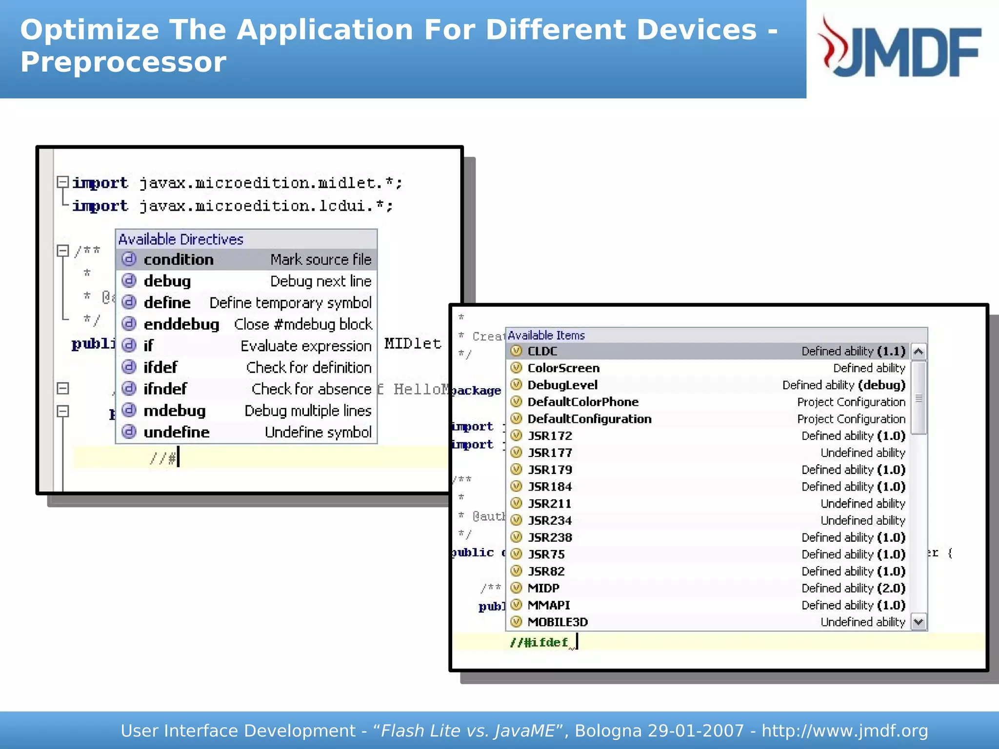 Optimize The Application For Different Devices -
Preprocessor




      User Interface Development - “Flash Lite vs. JavaME”, Bologna 29-01-2007 - http://www.jmdf.org
 