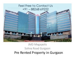 Feel Free to Contact Us
+91 – 88268 69222
Pre Rented Property in Gurgaon
JMD Megapolis
Sohna Road Gurgaon
 