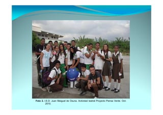 Foto 2. I.E.D. Juan Maiguel de Osuna. Actividad teatral Proyecto Piensa Verde. Oct-
         2010.
 
